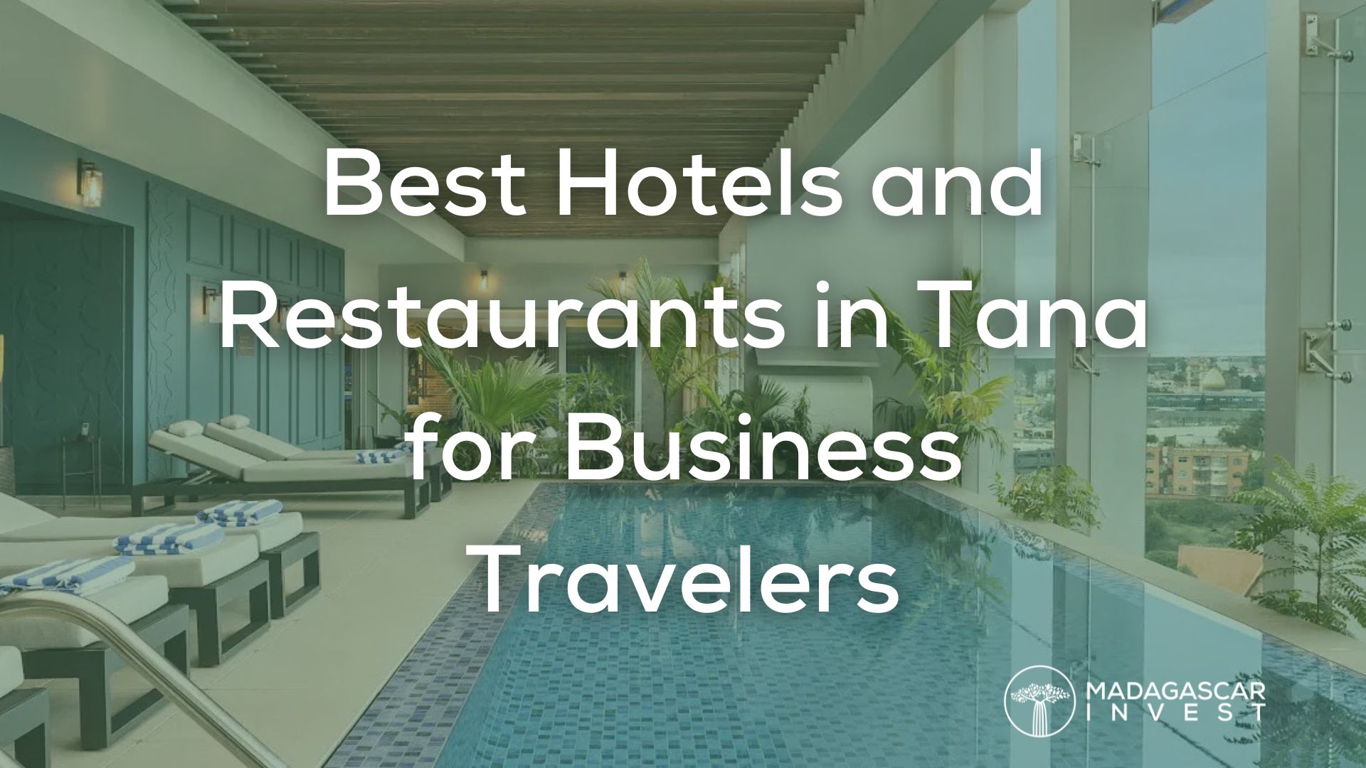 image showing the pool area in Radisson Hotel Antananarivo with the overlay text best hotels and restaurants in Tana for business travelers and followed by the Madagascar Invest logo