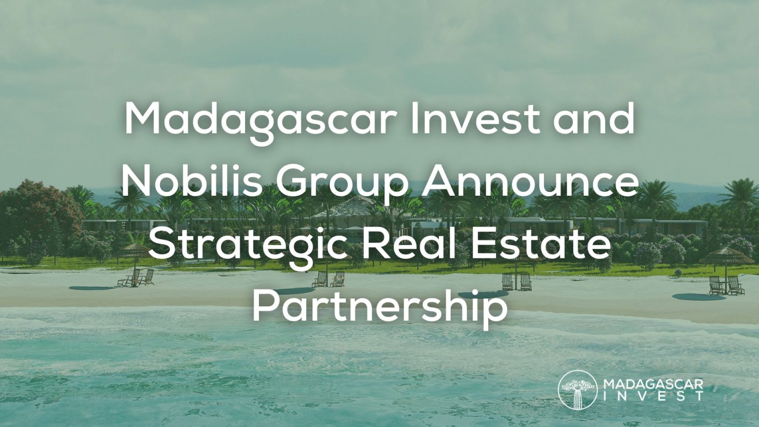 Madagascar Invest and Nobilis Group Announce Strategic Real Estate Partnership in Tamatave